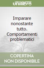 Imparare nonostante tutto. Comportamenti problematici libro