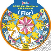 Bellissimi mandala per bambini. Vol. 8: I fiori libro