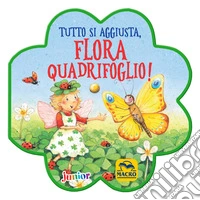 Tutto si aggiusta, Flora Quadrifoglio! Ediz. a colori libro