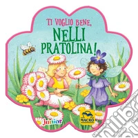 Ti voglio bene, Nelli Pratolina! Ediz. a colori libro
