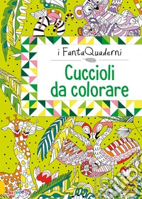 Cuccioli da coccolare. I FantaQuaderni. Ediz. a colori libro