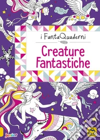 Creature fantastiche. I FantaQuaderni. Ediz. a colori libro