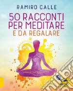 50 racconti per meditare... e da regalare libro