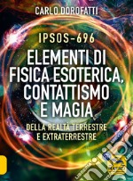 IPSOS-696 Elementi di Fisica esoterica. Contattismo e magia. Della realtà terrestre e extraterrestre libro