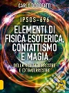 IPSOS-696 Elementi di Fisica esoterica. Contattismo e magia. Della realtà terrestre e extraterrestre libro di Dorofatti Carlo