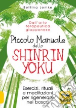 Piccolo manuale dello shinrin-yoku. Esercizi, rituali e meditazioni per rigenerarsi nel bosco