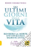 Gli ultimi giorni della vita. Rendere la morte un'esperienza significativa. Guida per famiglie e operatori libro di Fersko-Weiss Henry