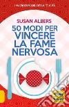 50 modi per vincere la fame nervosa libro di Albers Susan