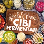 Il tuo grande libro dei cibi fermentati. Ricette e preparazioni naturali a impatto zero libro