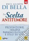 La scelta antitumore. Prevenzione, terapia farmacologica e stile di vita. Con Contenuto digitale per download e accesso on line libro di Di Bella Giuseppe