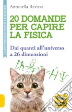 20 domande per capire la fisica. Dai quanti all'universo a 26 dimensioni libro