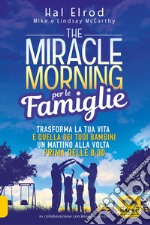 The miracle morning per le famiglie. Trasforma la tua vita e quella dei tuoi bambini un mattino alla volta, prima delle 8:00 libro