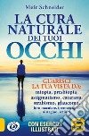 La cura naturale dei tuoi occhi. Guarisci la tua vista da: miopia, presbiopia, astigmatismo, cataratta, strabismo, glaucoma, foro maculare, ipermetropia, nistagmo, retinite libro