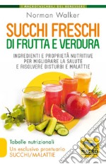 Succhi freschi di frutta e verdura. Ingredienti e proprietà nutritive per migliorare la salute e risolvere disturbi e malattie. Nuova ediz. libro