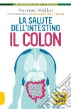 La salute dell'intestino. Il colon. Nuova ediz. libro di Walker Norman