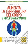 Aumenta la temperatura del corpo e recupera la salute. Come migliorare il metabolismo, prevenire cancro, diabete e altre malattie e ottenere più benessere e vitalità libro