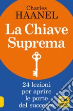 La chiave suprema. 24 lezioni per aprire le porte del successo libro