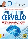Evolvi il tuo cervello. Riprogramma la tua vita, cambia il tuo destino libro di Dispenza Joe