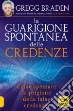 La guarigione spontanea delle credenze. Come spezzare il paradigma delle false credenze libro