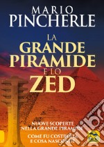 La grande piramide e lo Zed. Nuove scoperte nella grande piramide. Come fu costruita e cosa nasconde libro