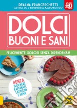 Dolci buoni e sani 4D. Felicemente golosi senza dipendenza! Con Contenuto digitale (fornito elettronicamente) libro