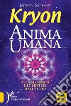 Kryon. Anima umana. Alla scoperta dei misteri dell'Oltre libro