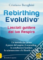 Rebirthing evolutivo. Lasciati guidare dal tuo respiro. Un metodo che unisce il potere del respiro, il counseling, le costellazioni familiari, lo sciamanesimo e le filosofie orientali libro