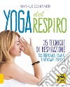 Yoga del respiro. 35 tecniche di respirazione per rigenerarsi, guarire e ritrovare l'armonia libro