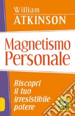 Magnetismo personale. Riscopri il tuo irresistibile potere libro