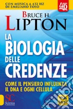 La biologia delle credenze. Come il pensiero influenza il DNA e ogni cellula. Con Contenuto digitale (fornito elettronicamente) libro