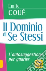 Il dominio di se stessi. Autosuggestione per guarire libro