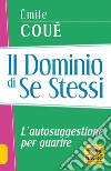 Il dominio di se stessi. Autosuggestione per guarire libro di Coué Émile