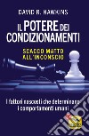 Il potere dei condizionamenti. Scacco matto all'inconscio. I fattori nascosti che determinano i comportamento umani libro