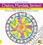 Chakra, mandala, simboli. Medita e colora. 75 forme delle tradizioni di tutto il mondo libro