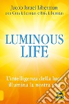 Luminous life. L' Intelligenza della luce illumina le nostre vite libro