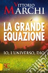 La grande equazione. Io, l'universo, Dio libro