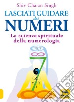 Lasciati guidare dai numeri. La scienza spirituale della numerologia libro