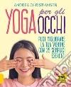 Yoga per gli occhi. Come migliorare la visione con semplici esercizi libro di Christiansen Andrea