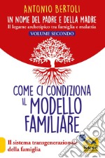 In nome del padre e della madre. Il legame archetipico tra famiglia e malattia. Vol. 2: Come ci condiziona il modello familiare. Il sistema transgenerazionale della famiglia libro