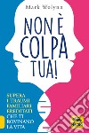 Non è colpa tua! Supera i traumi familiari ereditati che ti rovinano la vita libro di Wolynn Mark