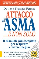 Attacco all'asma... e non solo. Il manuale più completo per respirare e vivere meglio, grazie alle rivoluzionarie scoperte del prof. Buteyko e di altri illustri scie libro