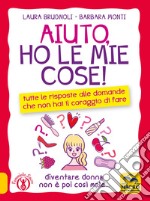 Aiuto, ho le mie cose! Tutte le risposte alle domande che non hai il coraggio di fare libro