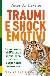 Traumi e shock emotivi. Come uscire dall'incubo di violenze, incidenti e esperienze angosciose. Nuova ediz. libro di Levine Peter A.