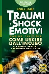 Traumi e shock emotivi. Come uscire dall'incubo di violenze, incidenti e esperienze angosciose libro