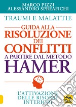 Traumi e malattie. Guida alla risoluzione dei conflitti a partire dal metodo Hamer. L'attivazione delle risorse interiori libro