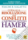 Traumi e malattie. Guida alla risoluzione dei conflitti a partire dal metodo Hamer. L'attivazione delle risorse interiori libro di Pizzi Marco Spreafichi Alessandro