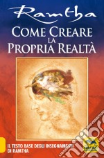 Come creare la propria realtà. Il testo base degli insegnamenti di Ramtha libro