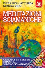 Meditazioni sciamaniche 4D. Conosci te stesso grazie al viaggio sciamanico