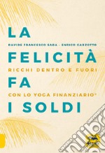 La felicità fa i soldi. Ricchi dentro e fuori con lo yoga finanziario