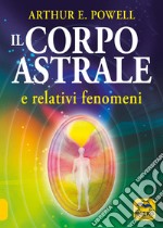 Il corpo astrale. E relativi fenomeni libro